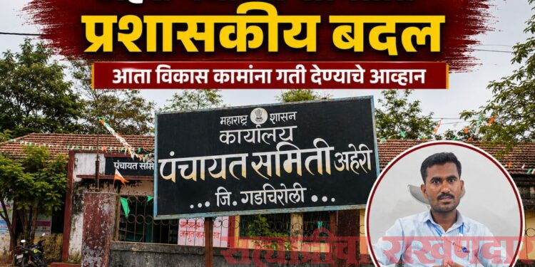 अहेरी पंचायत समितीत प्रशासकीय बदल; गटविकास अधिकारी पदाचा अतिरिक्त प्रभार निलेश ठाकरे यांच्याकडे