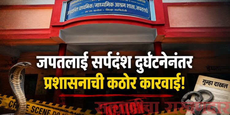जपतलई सर्पदंश दुर्घटनेनंतर प्रशासनाची कठोर कारवाई