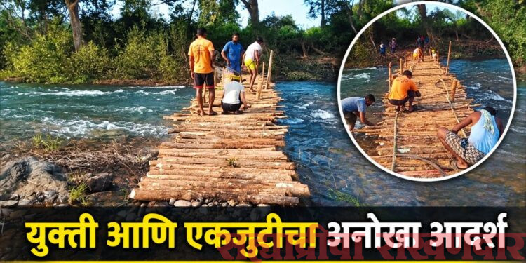 शासनाची वाट न पाहता श्रमदानातून उभारला लाकडी पूल; आदिवासी बांधवांच्या एकजुटीला युक्तीची जोड!